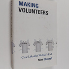 Nina Eliasoph : Making volunteers : civic life after welf... - pikkukuva 1