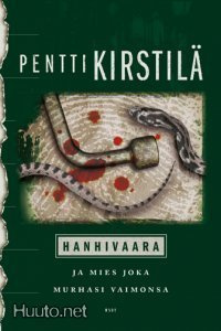 P. Kirstilä: HANHIVAARA ja mies joka murhasi vaimonsa 1p.-03