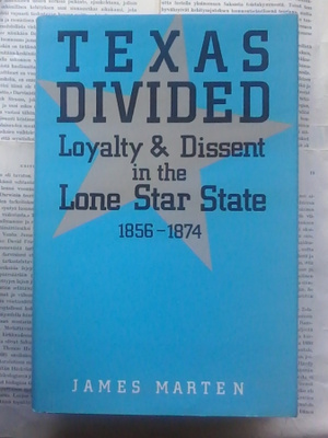 James Marten - Texas Divided: Loyalty and Dissent in the...