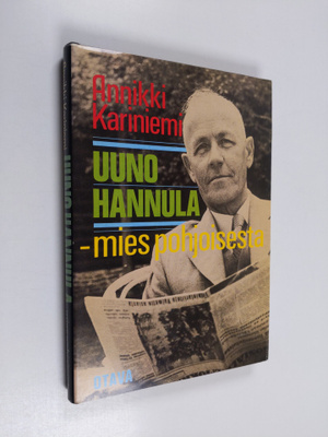 Annikki Kariniemi : Uuno Hannula - mies pohjoisesta