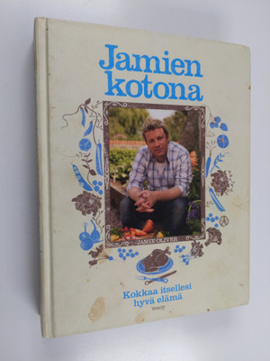 Jamie Oliver : Jamien kotona : kokkaa itsellesi hyvä elämä