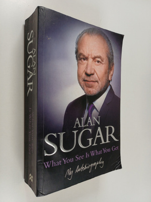 Alan Sugar : What You See is what You Get - My Autobiography