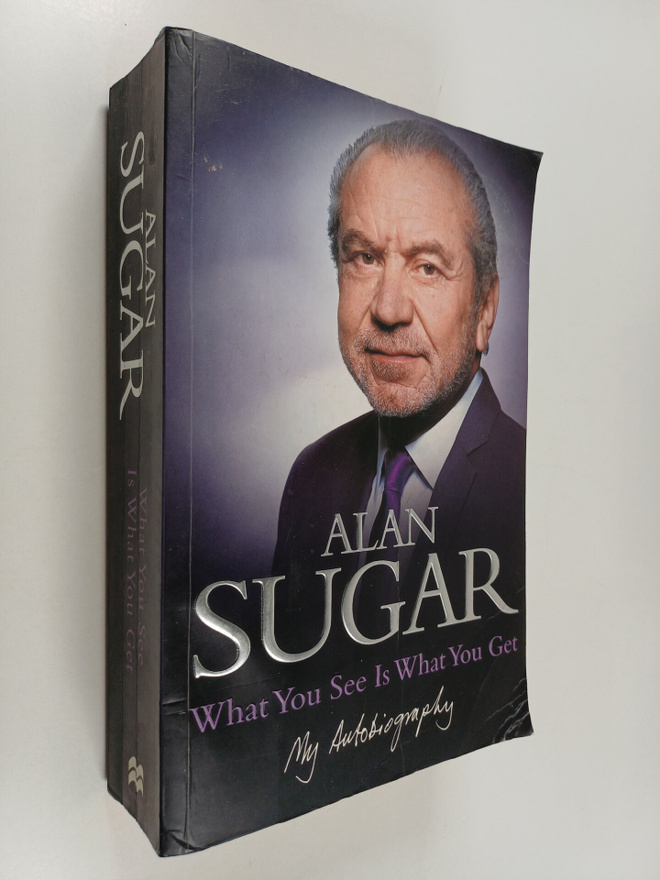 Alan Sugar : What You See is what You Get - My Autobiography