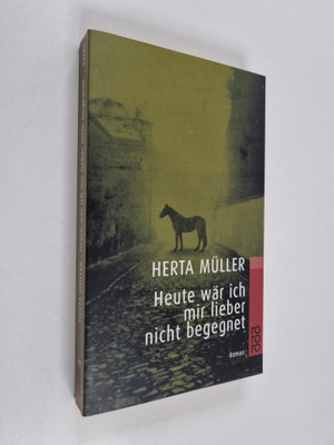 Herta Muller : Heute wär ich mir lieber nicht begegnet : ...
