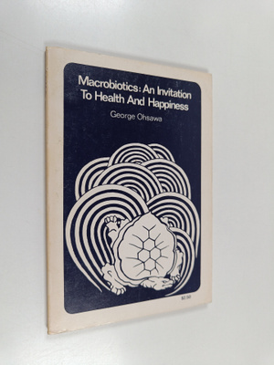 George Ohsawa ym. : Macrobiotics - An Invitation to Healt...