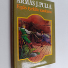 Armas J. Pulla : Eipäs tyrkitä sankaria! : historiallinen... - pikkukuva 1