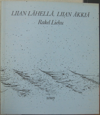 Rakel Liehu: Liian lähellä, liian äkkiä, Wsoy 1982. 83 s.