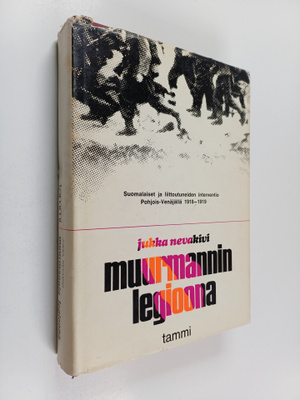 Jukka Nevakivi : Muurmannin legioona : suomalaiset ja lii...