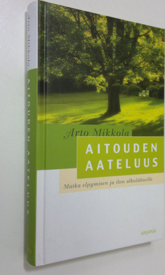 Arto Mikkola : Aitouden aateluus : matka elpymisen ja ilo...