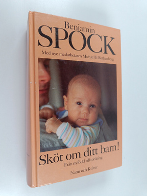 Benjamin Spock : Sköt om ditt barn! : från nyfödd till to...