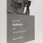 Kaisu Viikari : Jotta totuus ei unohtuisi (signeerattu) - pikkukuva 1