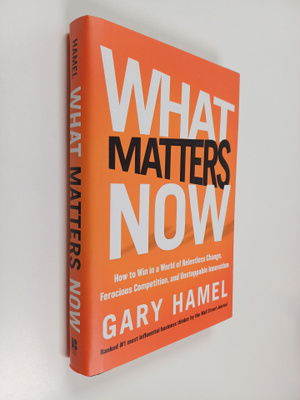 Gary Hamel : What matters now : how to win in a world of ...