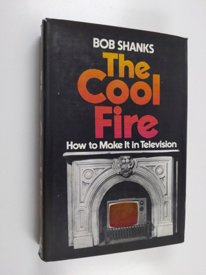 Bob Shanks : The cool fire : how to make it in television