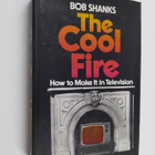 Bob Shanks : The cool fire : how to make it in television - pikkukuva 1