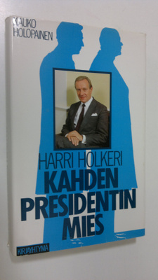 Kauko Holopainen : Harri Holkeri, kahden presidentin mies