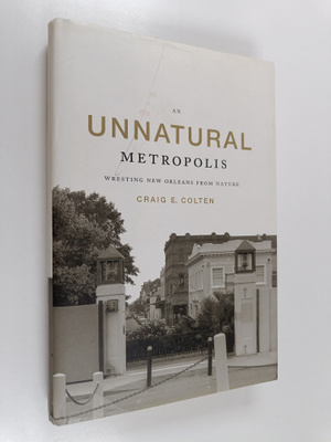 Craig E. Colten : An Unnatural Metropolis - Wresting New ...