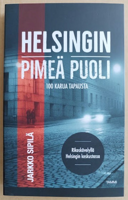Jarkko Sipilä: Helsingin pimeä puoli - 100 karua tapausta