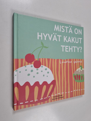 Maija Miikkola : Mistä on hyvät kakut tehty : leivotaan y...