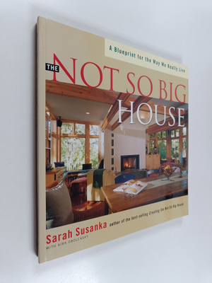 Sarah Susanka ym. : The Not So Big House - A Blueprint fo...