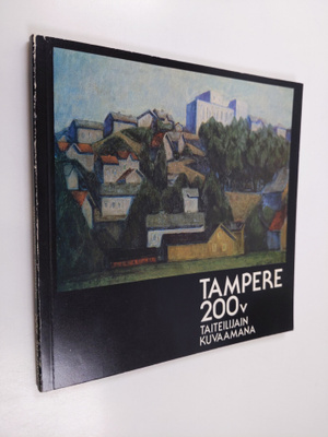 Tampere 200 v Taiteilijain kuvaamana : Tampereen taidemus...