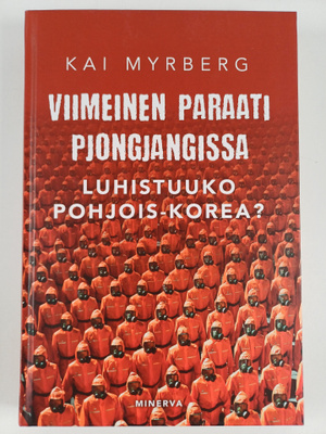 Kai Myrberg : Viimeinen paraati Pjongjangissa : luhistuuk...