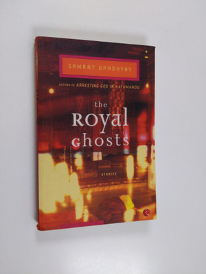 Samrat Upadhyay : The Royal Ghosts - Stories
