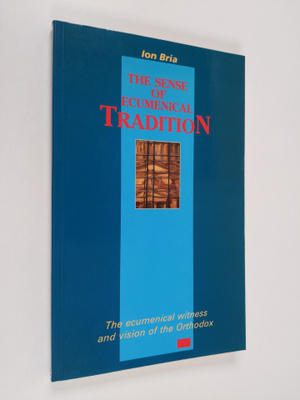 Ion Bria : The sense of ecumenical tradition : the ecumen...