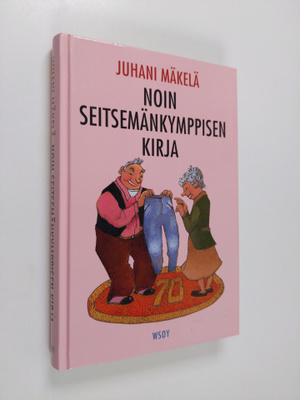 Juhani Mäkelä : Noin seitsemänkymppisen kirja : pakinoita...