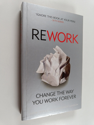 Jason Fried : Rework : change the way you work forever