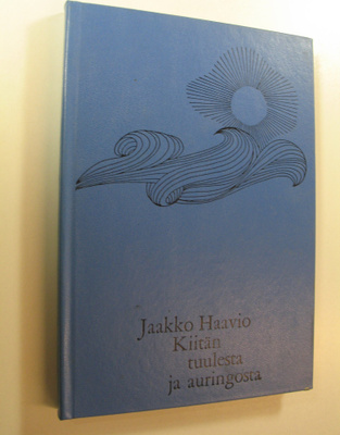 Jaakko Haavio : Kiitän tuulesta ja auringosta : sanoja ho...