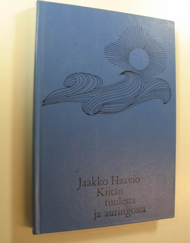 Jaakko Haavio : Kiitän tuulesta ja auringosta : sanoja ho...