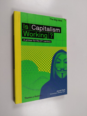 Jacob Field : Is capitalism working? A primer for the 21s...
