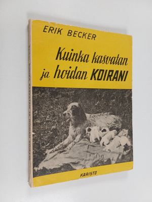 Erik Becker : Kuinka kasvatan ja hoidan koirani