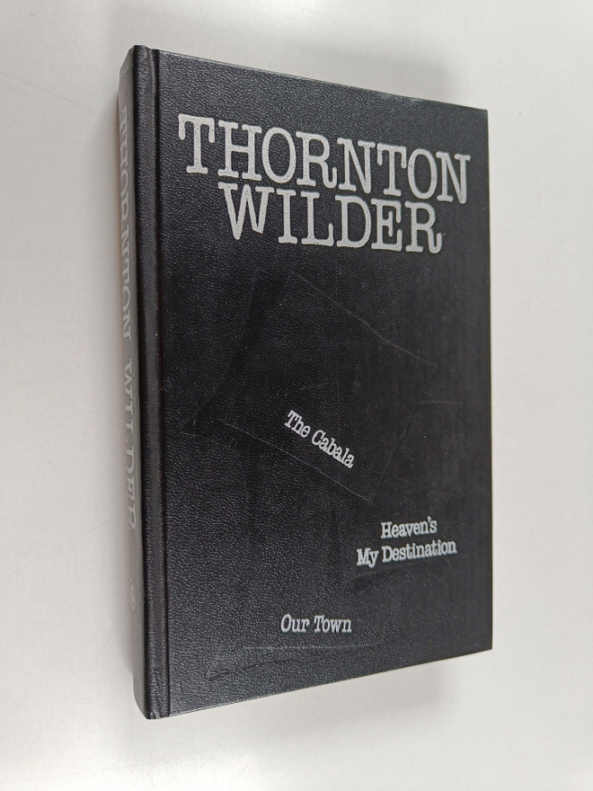 Thornton Wilder : The Cabala ; Heaven's My Destination ; ...