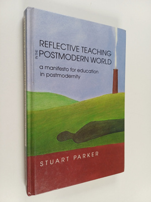 Stuart Parker : Reflective teaching in the postmodern wor...