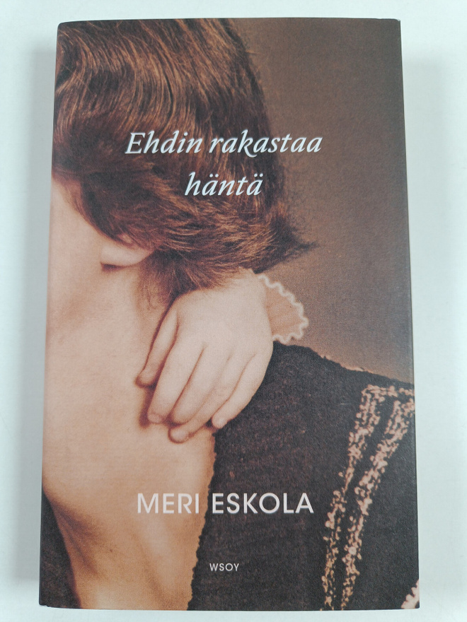 Meri Eskola : Ehdin rakastaa häntä