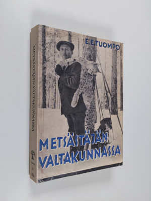 E. E. Tuompo : Metsästäjän valtakunnassa : erämiehen huom...
