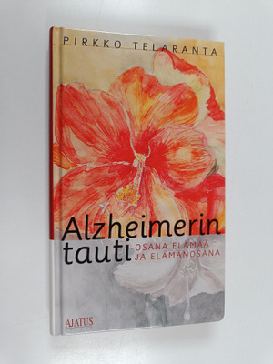 Pirkko Telaranta : Alzheimerin tauti osana elämää ja eläm...