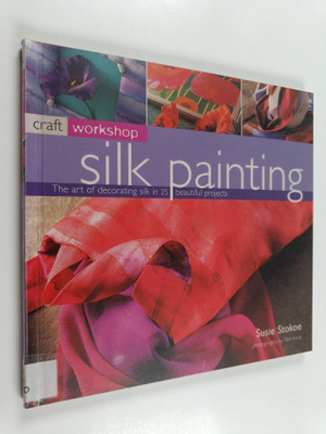 Susie Stokoe : Silk painting : the art of decorating silk...