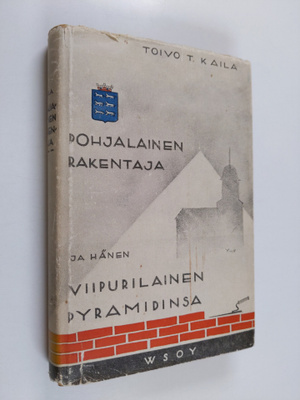 Toivo T. Kaila : Pohjalainen rakentaja ja hänen viipurila...