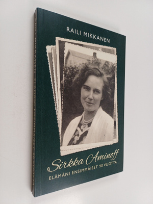 Raili Mikkanen : Elämäni ensimmäiset 90 vuotta : Sirkka A...