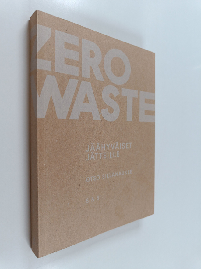 Otso Sillanaukee : Zero waste : jäähyväiset jätteille