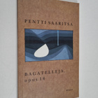 Pentti Saaritsa : Bagatelleja, opus 16 : runoja - pikkukuva 1