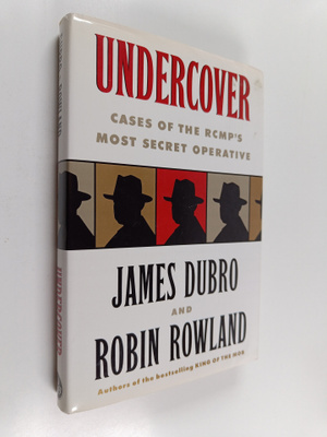 James Dubro ym. : Undercover : Cases of the RCMP's Most S...