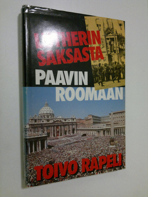 Toivo Rapeli : Lutherin Saksasta paavin Roomaan