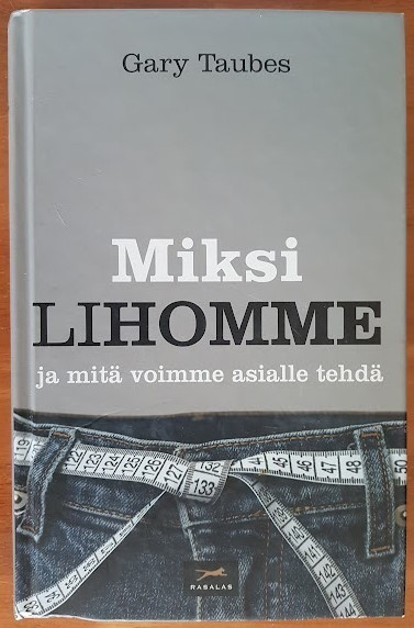 Gary Taubes: Miksi lihomme - ja mitä voimme asialle tehdä