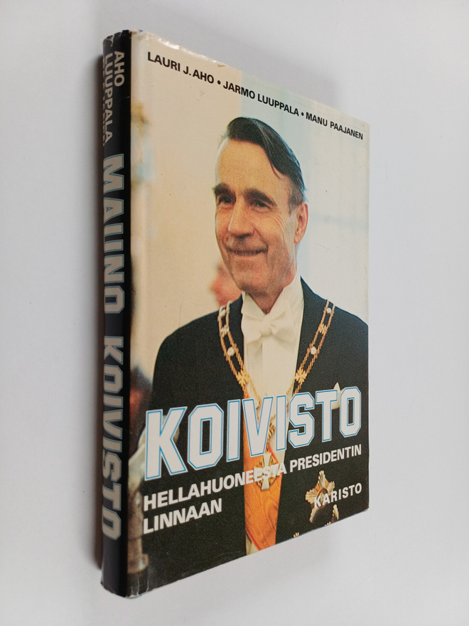 Lauri Aho : Mauno Koivisto : Hellahuoneesta presidentin l...