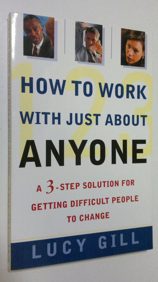 Lucy Gill : How to Work with Just About Anyone : a 3-step...