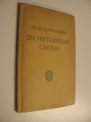 Jacob Burckhardt : Die Historische Grösse : Mit einem Nac...