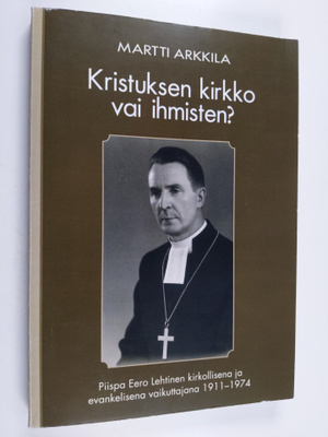 Martti Arkkila : Kristuksen kirkko vai ihmisten? - piispa...